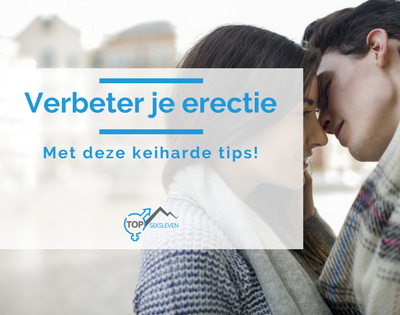 Verbeter je Erectie - Verbeter je erectie met deze keiharde tips Hoe verbeter ik mijn erectie?